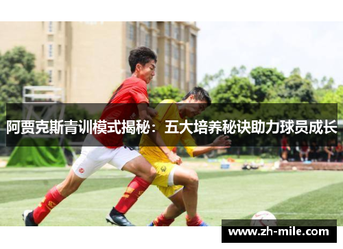 阿贾克斯青训模式揭秘:五大培养秘诀助力球员成长 阿贾克斯青训模式揭秘:五大培养秘诀助力球员成长