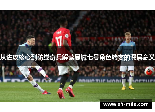从进攻核心到防线奇兵解读曼城七号角色转变的深层意义 从进攻核心到防线奇兵解读曼城七号角色转变的深层意义