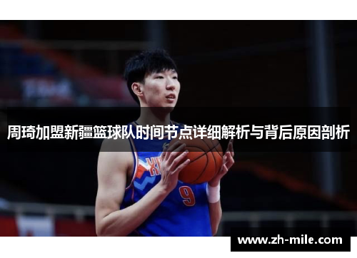 周琦加盟新疆篮球队时间节点详细解析与背后原因剖析 周琦加盟新疆篮球队时间节点详细解析与背后原因剖析