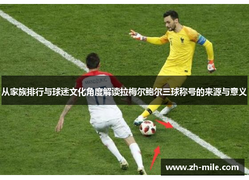 从家族排行与球迷文化角度解读拉梅尔鲍尔三球称号的来源与意义