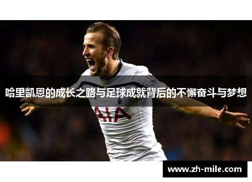 哈里凯恩的成长之路与足球成就背后的不懈奋斗与梦想 哈里凯恩的成长之路与足球成就背后的不懈奋斗与梦想