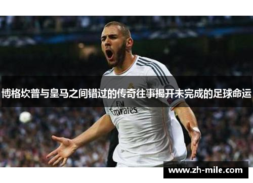 博格坎普与皇马之间错过的传奇往事揭开未完成的足球命运 博格坎普与皇马之间错过的传奇往事揭开未完成的足球命运