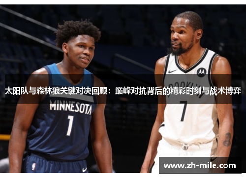 太阳队与森林狼关键对决回顾:巅峰对抗背后的精彩时刻与战术博弈 太阳队与森林狼关键对决回顾:巅峰对抗背后的精彩时刻与战术博弈