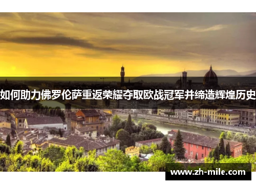 如何助力佛罗伦萨重返荣耀夺取欧战冠军并缔造辉煌历史 如何助力佛罗伦萨重返荣耀夺取欧战冠军并缔造辉煌历史