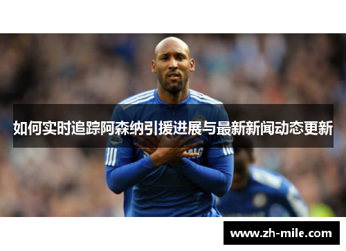 如何实时追踪阿森纳引援进展与最新新闻动态更新