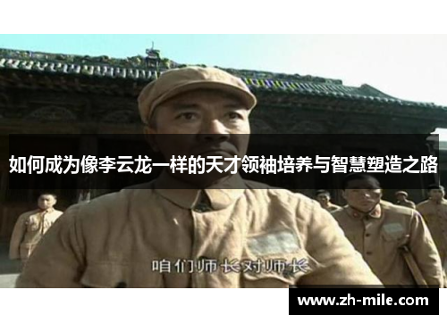 如何成为像李云龙一样的天才领袖培养与智慧塑造之路