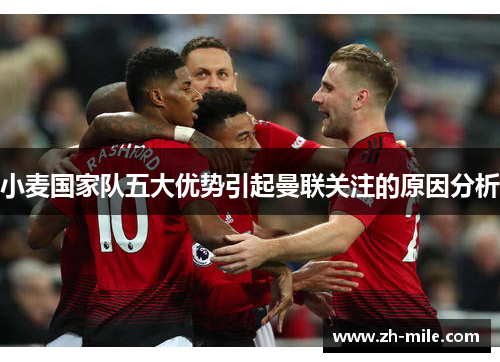 小麦国家队五大优势引起曼联关注的原因分析 小麦国家队五大优势引起曼联关注的原因分析