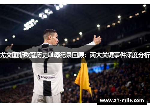尤文图斯欧冠历史耻辱纪录回顾:两大关键事件深度分析 尤文图斯欧冠历史耻辱纪录回顾:两大关键事件深度分析