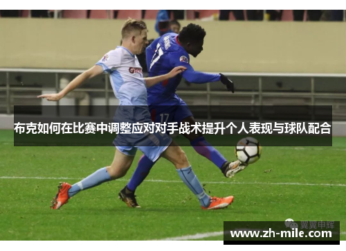 布克如何在比赛中调整应对对手战术提升个人表现与球队配合 布克如何在比赛中调整应对对手战术提升个人表现与球队配合