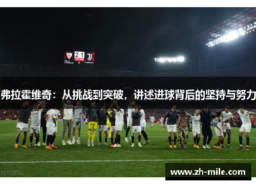 弗拉霍维奇:从挑战到突破,讲述进球背后的坚持与努力 弗拉霍维奇:从挑战到突破,讲述进球背后的坚持与努力