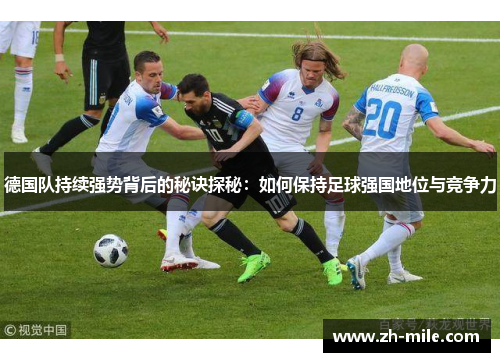 德国队持续强势背后的秘诀探秘：如何保持足球强国地位与竞争力