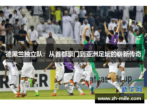 德黑兰独立队:从首都豪门到亚洲足坛的崭新传奇 德黑兰独立队:从首都豪门到亚洲足坛的崭新传奇