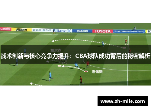 战术创新与核心竞争力提升:CBA球队成功背后的秘密解析 战术创新与核心竞争力提升:CBA球队成功背后的秘密解析