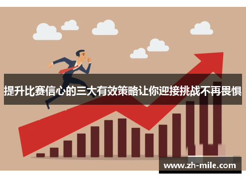 提升比赛信心的三大有效策略让你迎接挑战不再畏惧 提升比赛信心的三大有效策略让你迎接挑战不再畏惧
